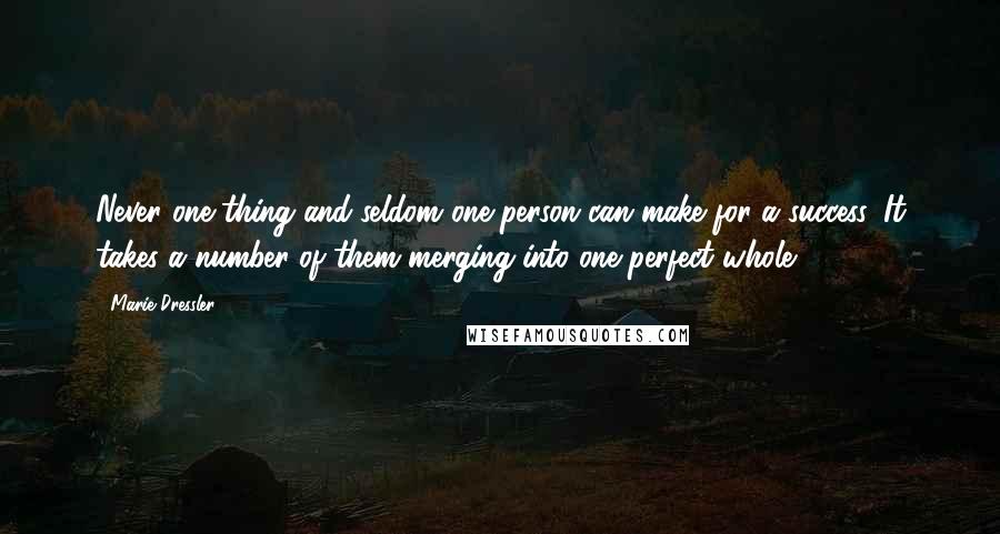 Marie Dressler Quotes: Never one thing and seldom one person can make for a success. It takes a number of them merging into one perfect whole.
