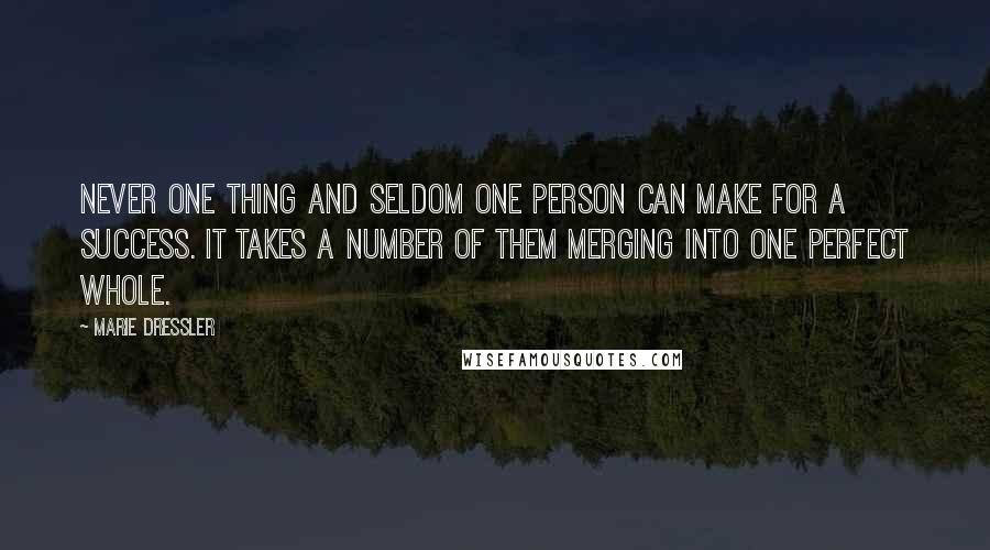 Marie Dressler Quotes: Never one thing and seldom one person can make for a success. It takes a number of them merging into one perfect whole.