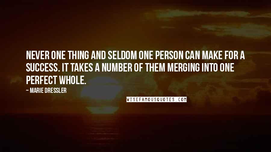 Marie Dressler Quotes: Never one thing and seldom one person can make for a success. It takes a number of them merging into one perfect whole.