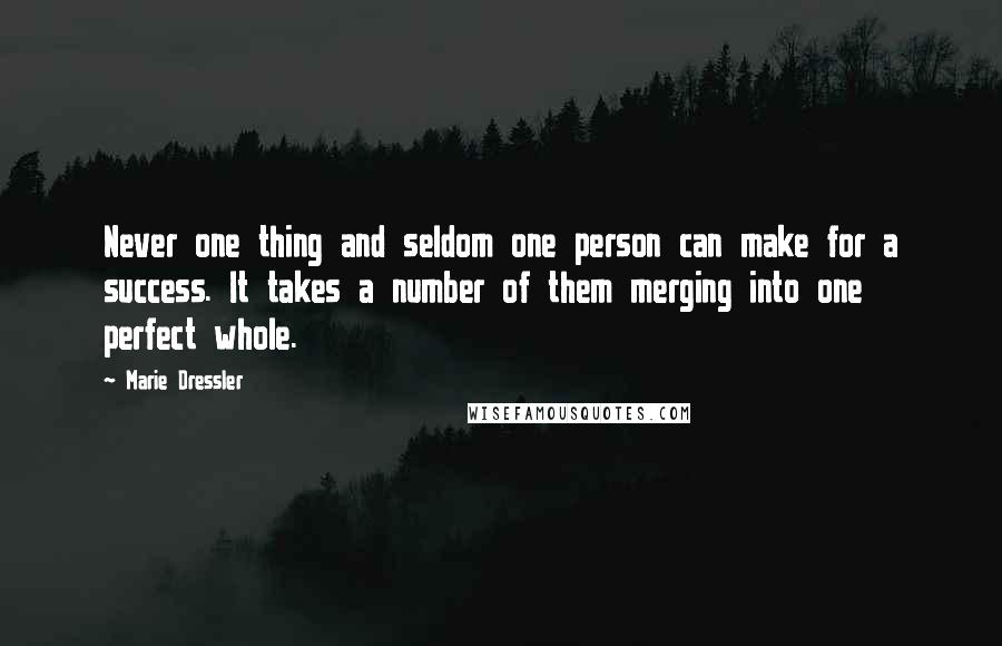Marie Dressler Quotes: Never one thing and seldom one person can make for a success. It takes a number of them merging into one perfect whole.