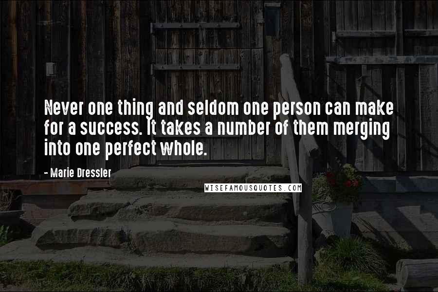 Marie Dressler Quotes: Never one thing and seldom one person can make for a success. It takes a number of them merging into one perfect whole.