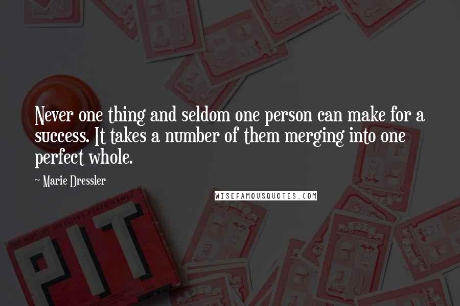 Marie Dressler Quotes: Never one thing and seldom one person can make for a success. It takes a number of them merging into one perfect whole.
