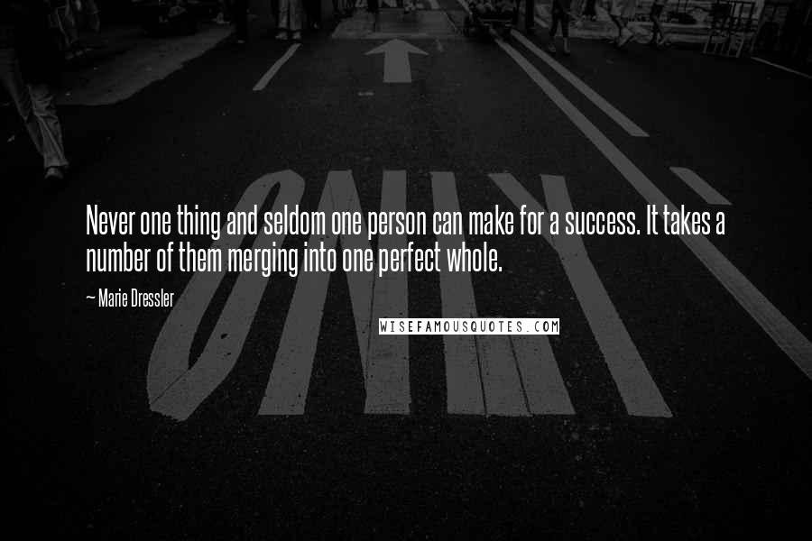 Marie Dressler Quotes: Never one thing and seldom one person can make for a success. It takes a number of them merging into one perfect whole.
