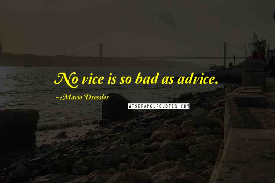 Marie Dressler Quotes: No vice is so bad as advice.