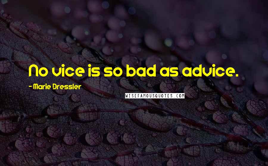 Marie Dressler Quotes: No vice is so bad as advice.