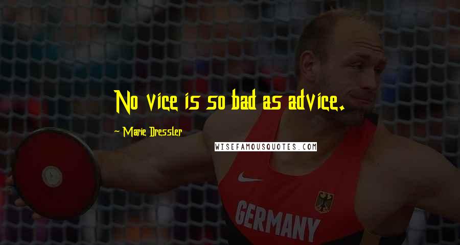 Marie Dressler Quotes: No vice is so bad as advice.