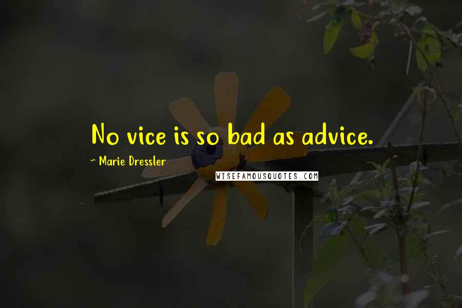 Marie Dressler Quotes: No vice is so bad as advice.