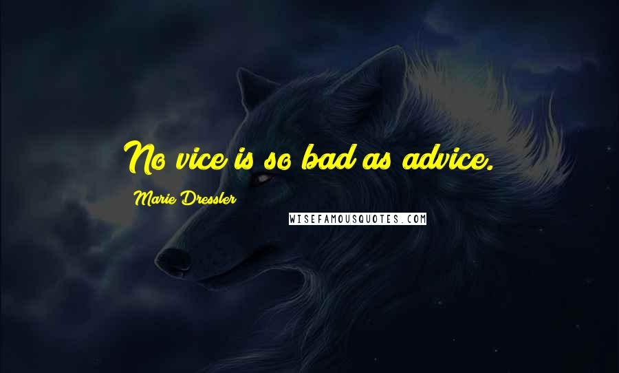 Marie Dressler Quotes: No vice is so bad as advice.