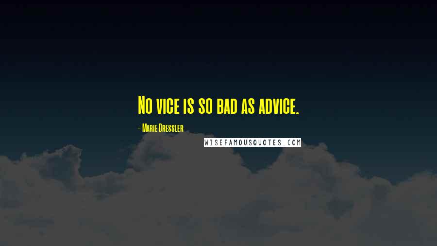 Marie Dressler Quotes: No vice is so bad as advice.