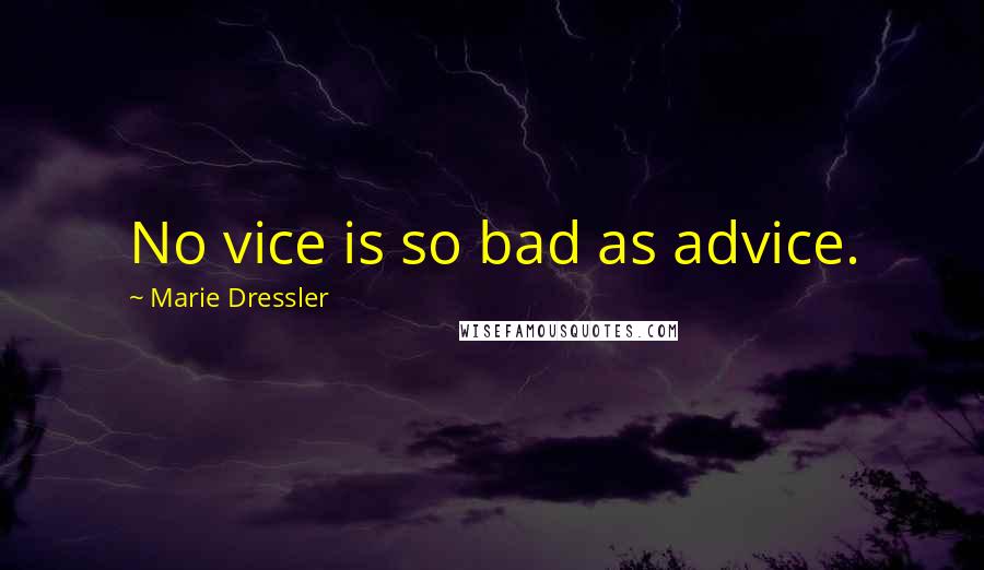 Marie Dressler Quotes: No vice is so bad as advice.
