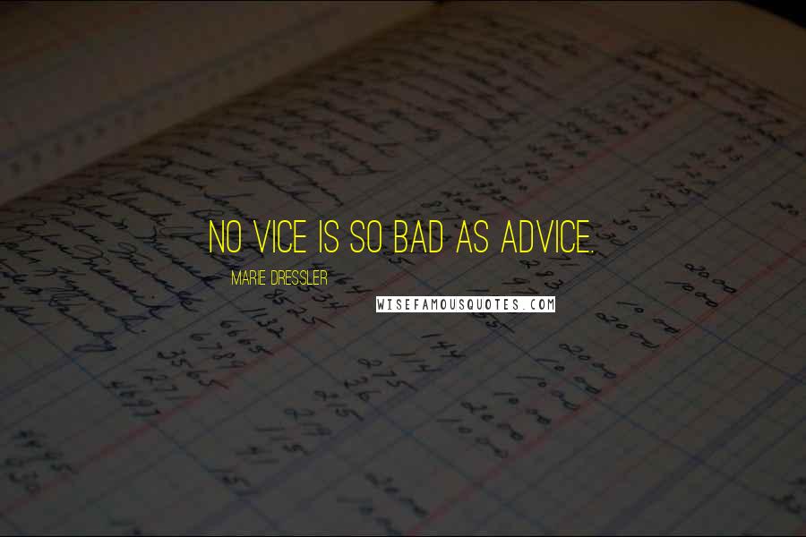 Marie Dressler Quotes: No vice is so bad as advice.