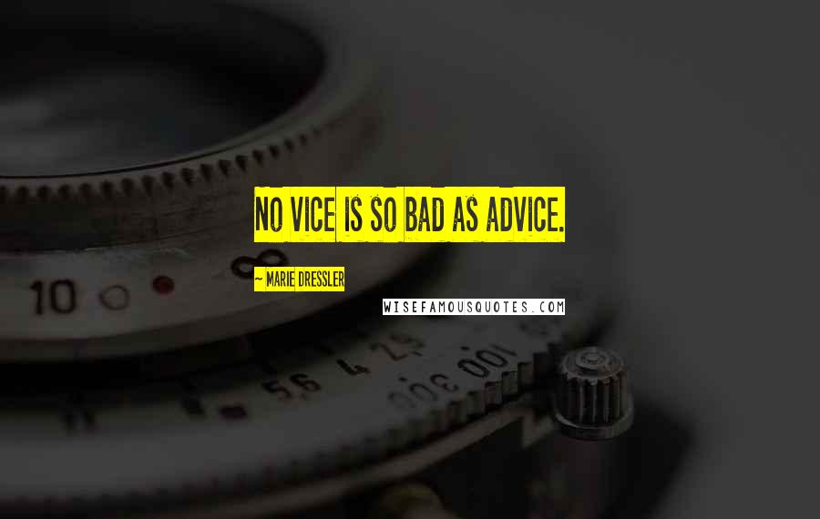 Marie Dressler Quotes: No vice is so bad as advice.
