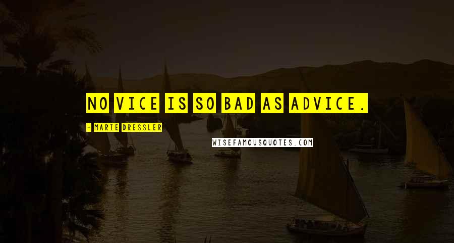 Marie Dressler Quotes: No vice is so bad as advice.