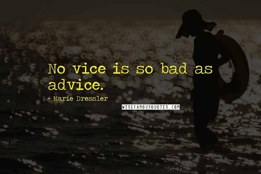 Marie Dressler Quotes: No vice is so bad as advice.
