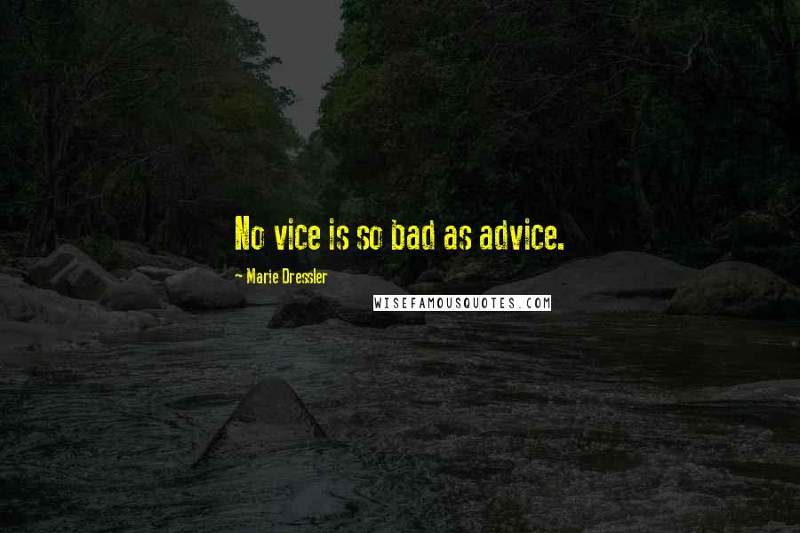 Marie Dressler Quotes: No vice is so bad as advice.