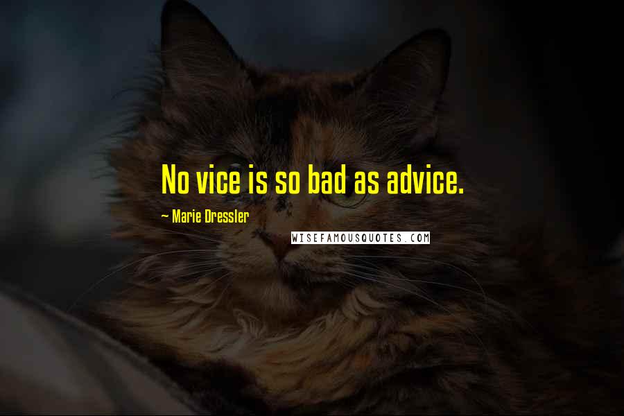 Marie Dressler Quotes: No vice is so bad as advice.