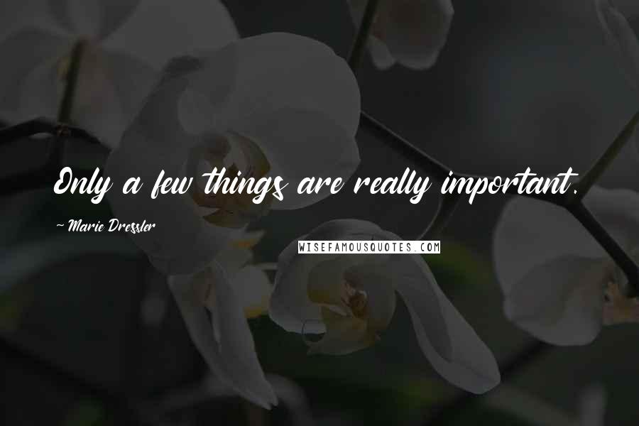 Marie Dressler Quotes: Only a few things are really important.