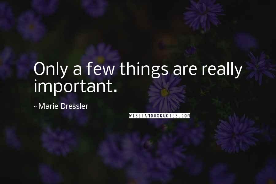 Marie Dressler Quotes: Only a few things are really important.