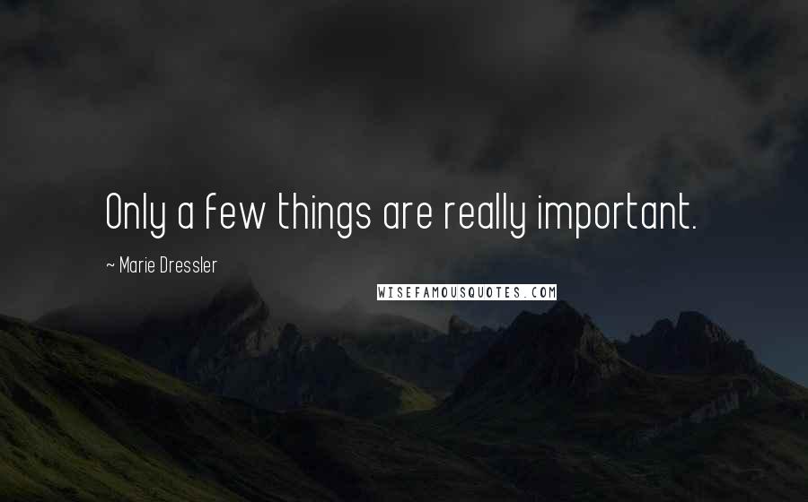 Marie Dressler Quotes: Only a few things are really important.