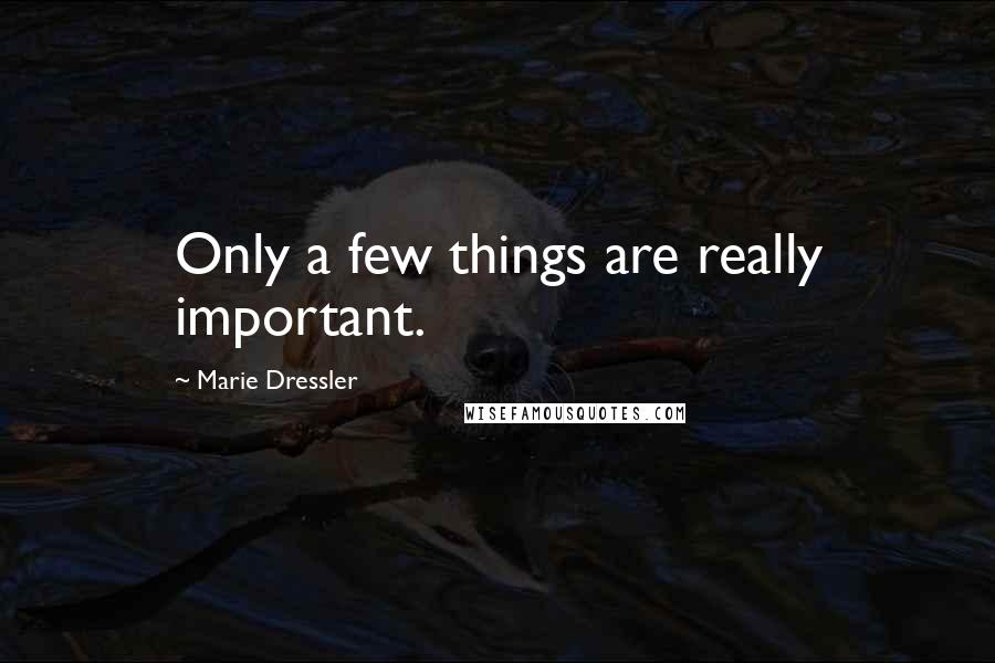 Marie Dressler Quotes: Only a few things are really important.