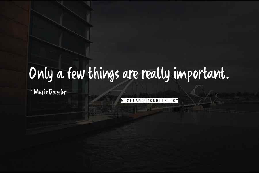 Marie Dressler Quotes: Only a few things are really important.