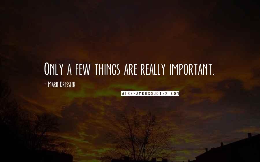 Marie Dressler Quotes: Only a few things are really important.