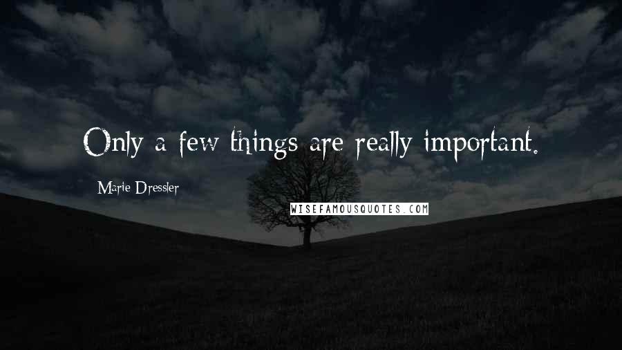 Marie Dressler Quotes: Only a few things are really important.