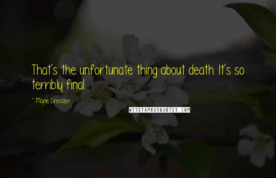 Marie Dressler Quotes: That's the unfortunate thing about death. It's so terribly final.