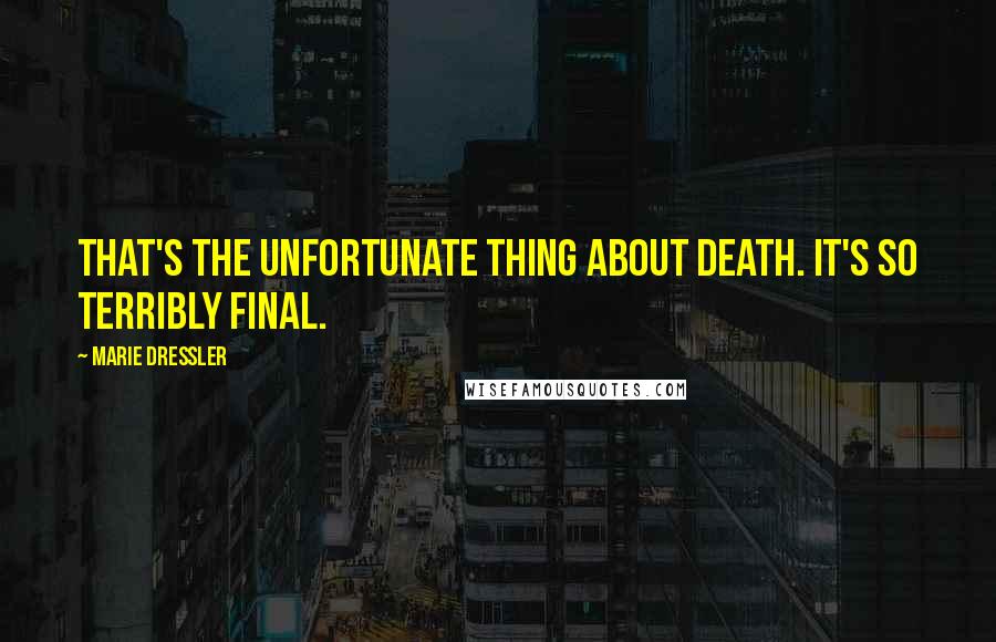 Marie Dressler Quotes: That's the unfortunate thing about death. It's so terribly final.