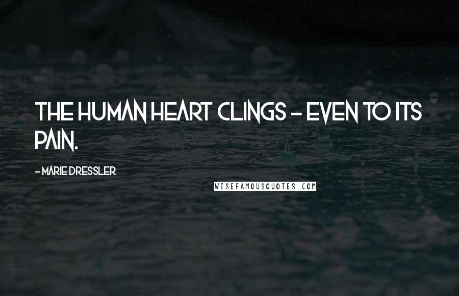Marie Dressler Quotes: The human heart clings - even to its pain.