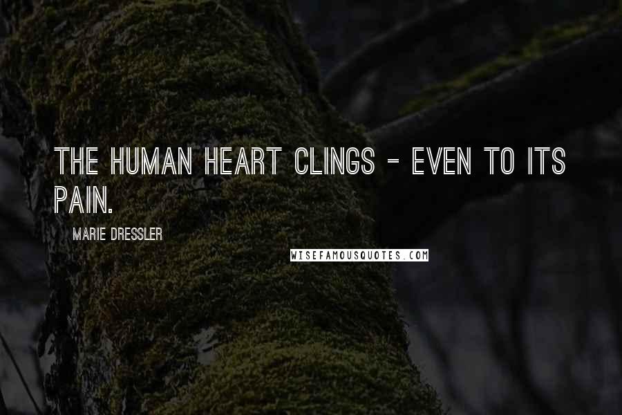 Marie Dressler Quotes: The human heart clings - even to its pain.