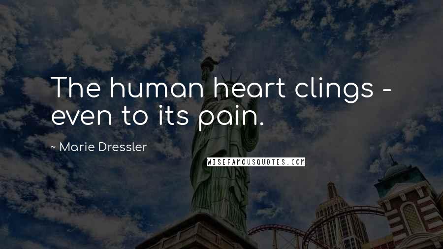Marie Dressler Quotes: The human heart clings - even to its pain.