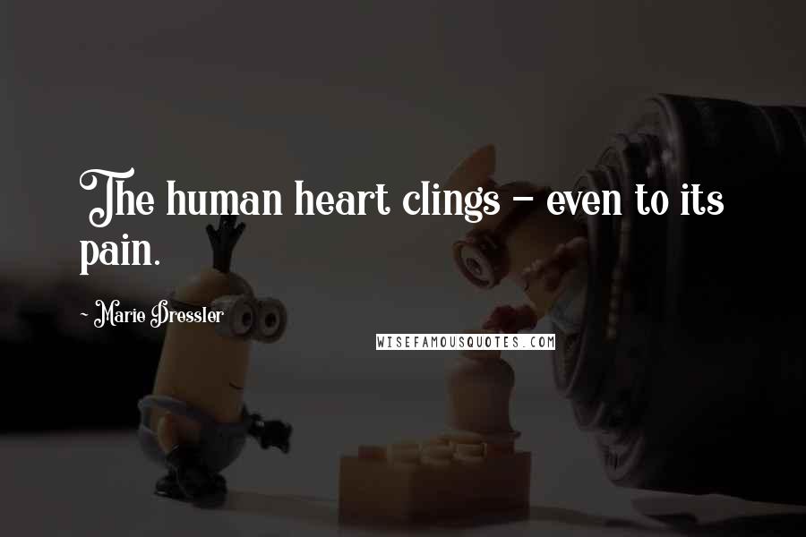 Marie Dressler Quotes: The human heart clings - even to its pain.