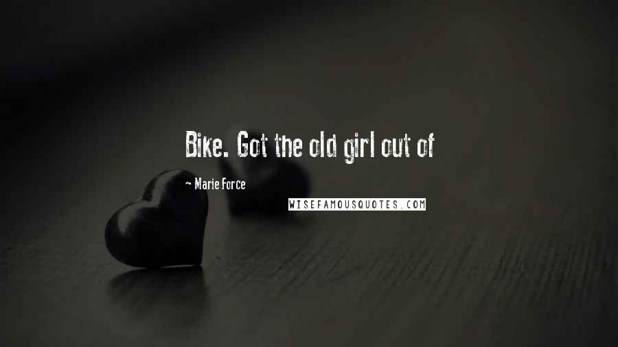 Marie Force Quotes: Bike. Got the old girl out of