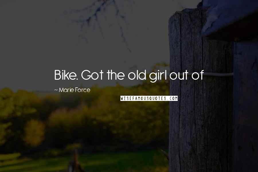 Marie Force Quotes: Bike. Got the old girl out of