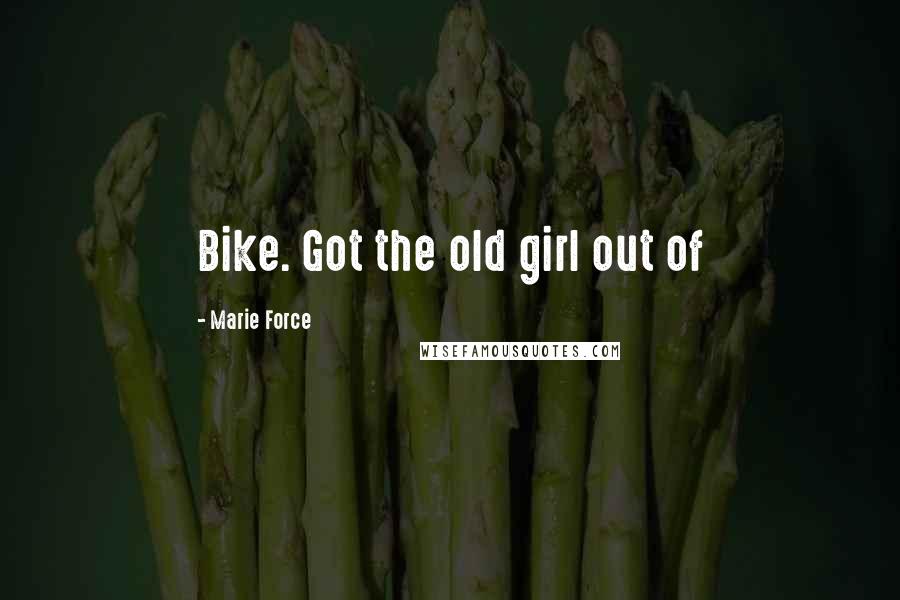 Marie Force Quotes: Bike. Got the old girl out of