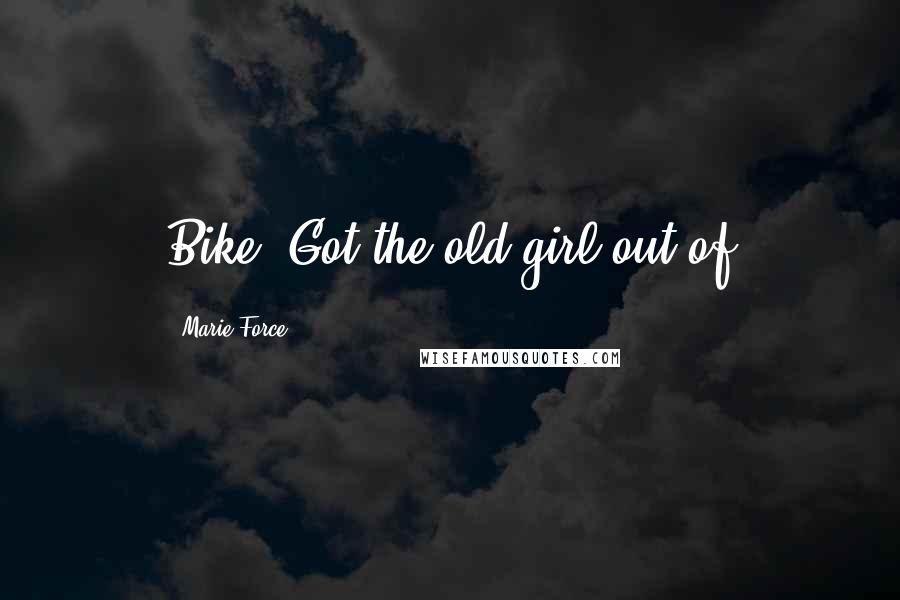 Marie Force Quotes: Bike. Got the old girl out of