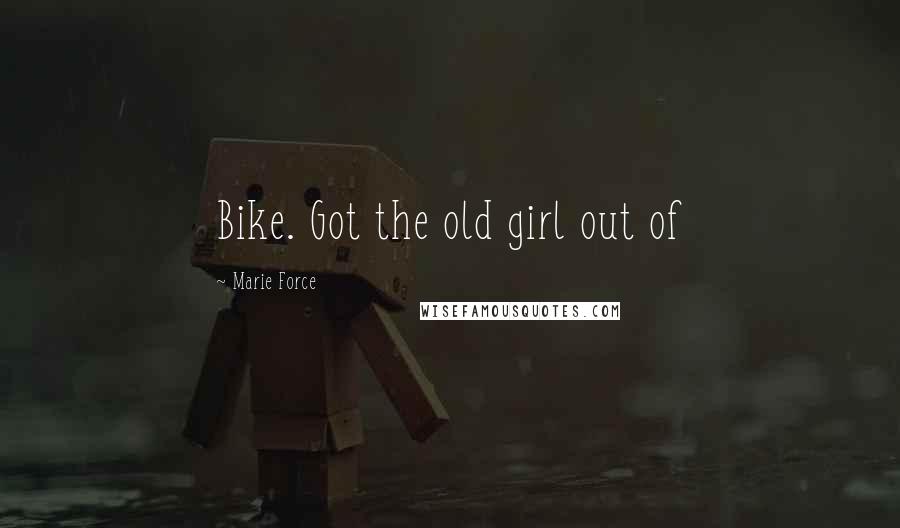 Marie Force Quotes: Bike. Got the old girl out of