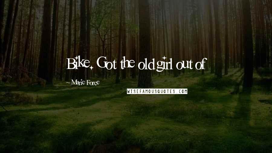 Marie Force Quotes: Bike. Got the old girl out of