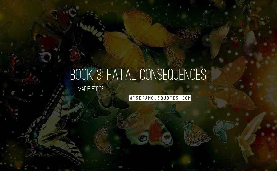 Marie Force Quotes: Book 3: Fatal Consequences