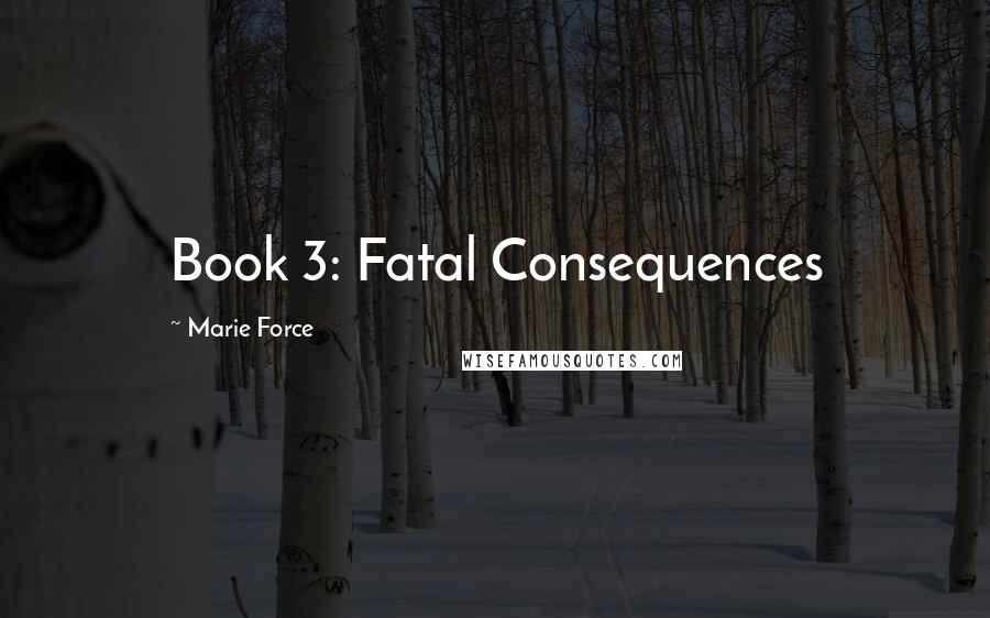Marie Force Quotes: Book 3: Fatal Consequences