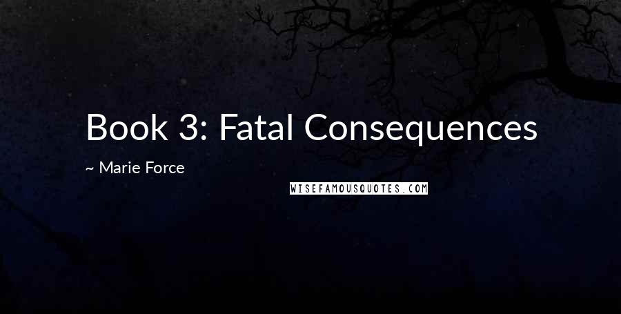Marie Force Quotes: Book 3: Fatal Consequences