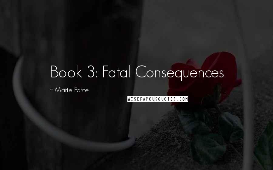 Marie Force Quotes: Book 3: Fatal Consequences