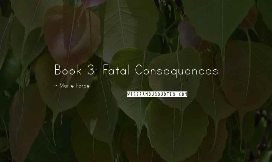 Marie Force Quotes: Book 3: Fatal Consequences