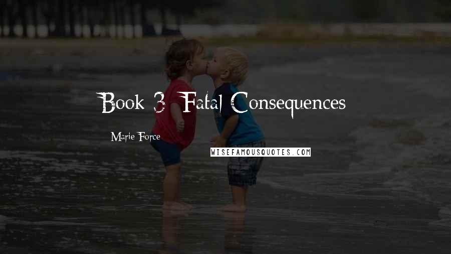 Marie Force Quotes: Book 3: Fatal Consequences