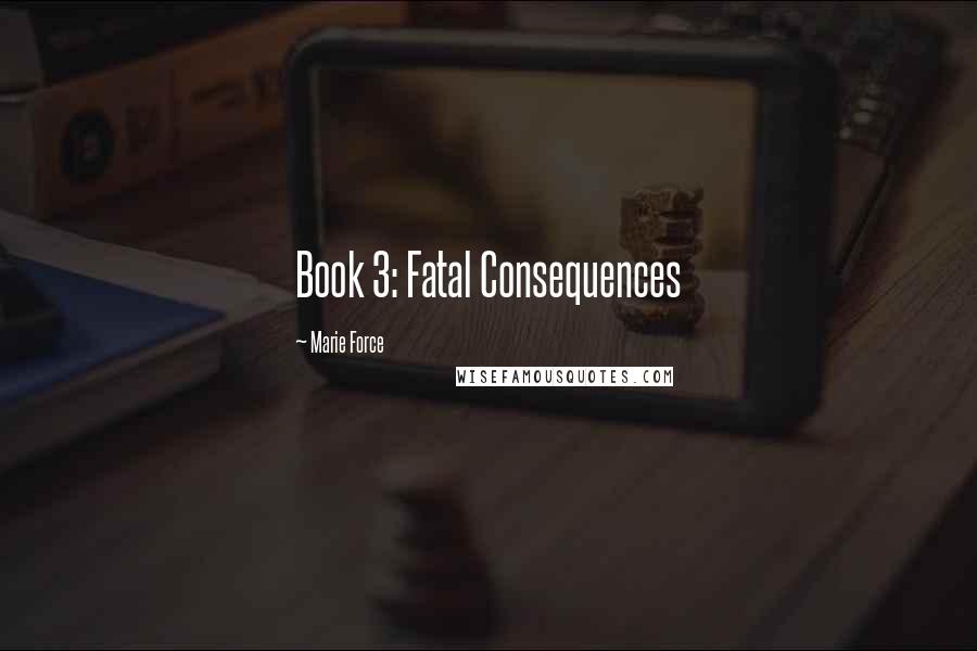 Marie Force Quotes: Book 3: Fatal Consequences