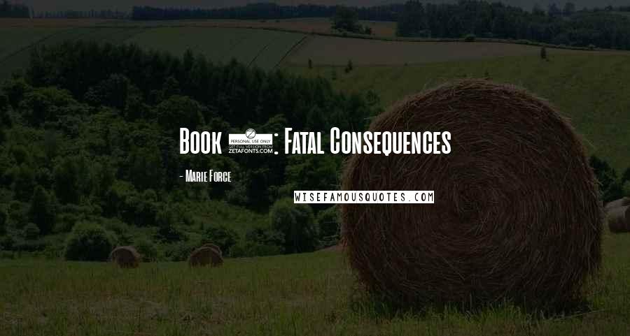 Marie Force Quotes: Book 3: Fatal Consequences