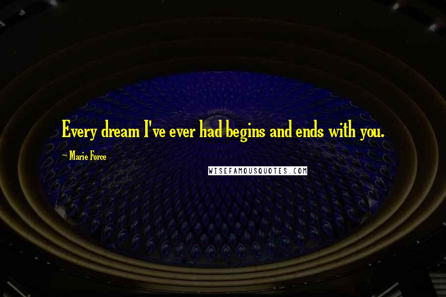 Marie Force Quotes: Every dream I've ever had begins and ends with you.