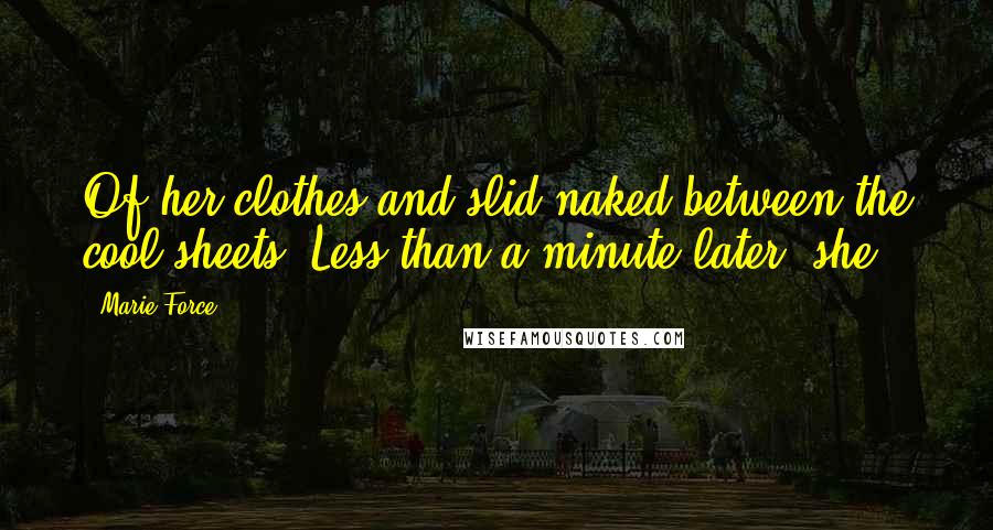 Marie Force Quotes: Of her clothes and slid naked between the cool sheets. Less than a minute later, she