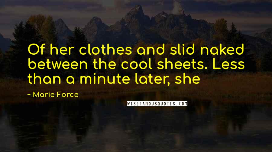 Marie Force Quotes: Of her clothes and slid naked between the cool sheets. Less than a minute later, she